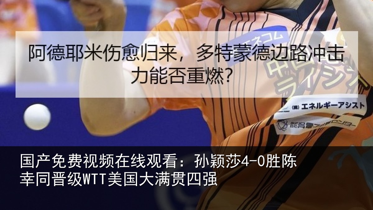 国产免费视频在线观看:孙颖相关情况国大满贯四强