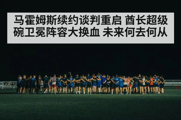马霍姆斯续约谈判重启 酋长超级碗卫冕阵容大换血 未来何去何从
